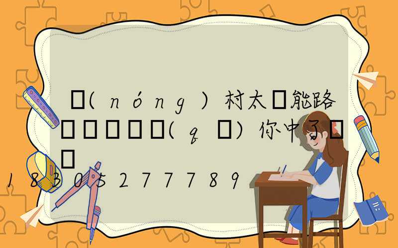 農(nóng)村太陽能路燈選購誤區(qū)你中了幾個 　　